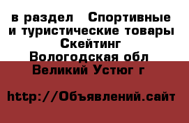  в раздел : Спортивные и туристические товары » Скейтинг . Вологодская обл.,Великий Устюг г.